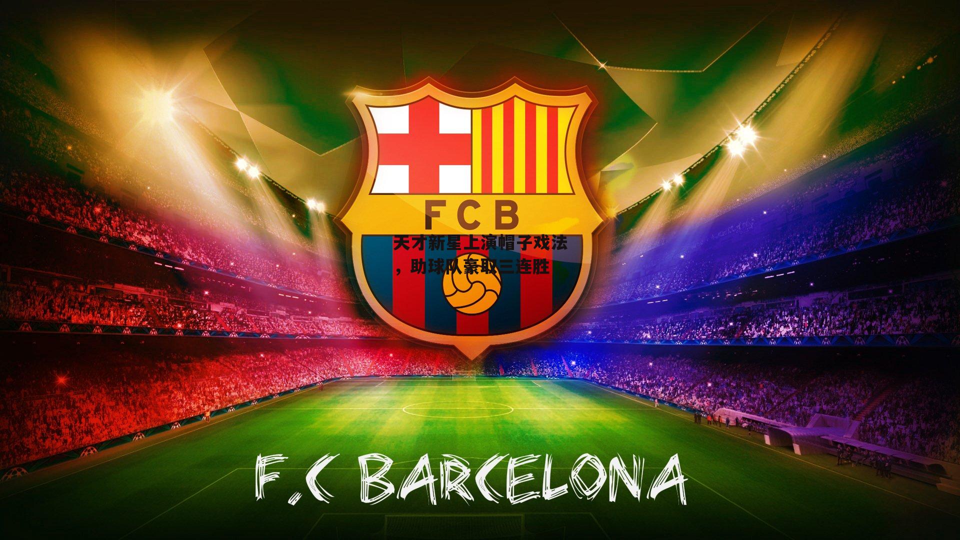 天才新星上演帽子戏法，助球队豪取三连胜