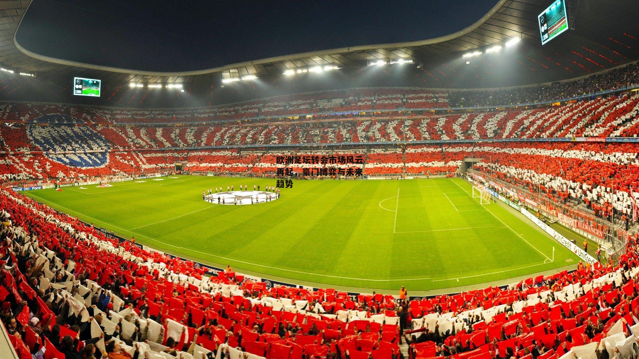 欧洲足坛转会市场风云再起，豪门博弈与未来趋势