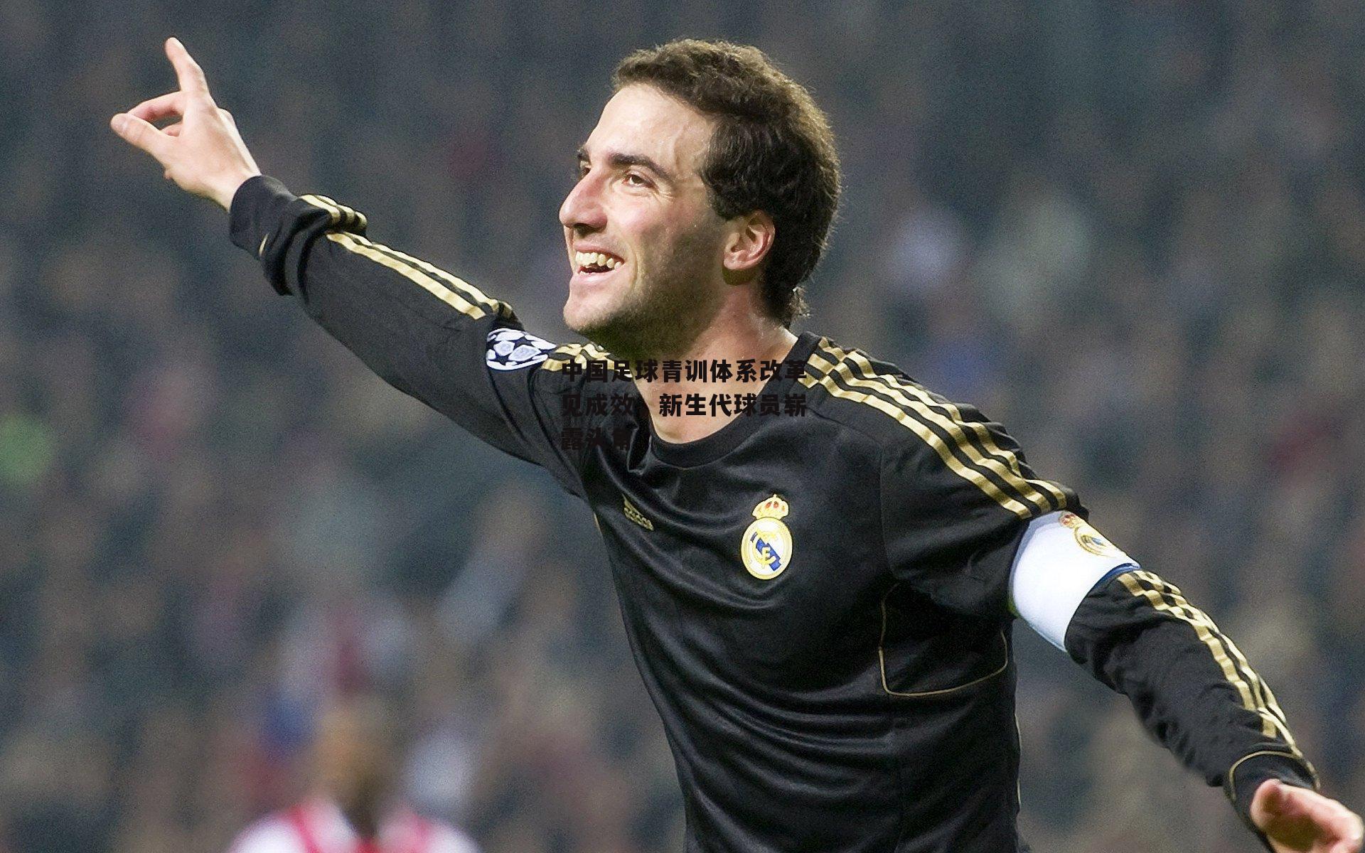 中国足球青训体系改革见成效,新生代球员崭露头角